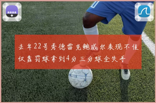 去年22号秀德雷克鲍威尔表现不佳仅靠罚球拿到4分三分球全失手