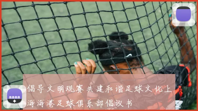 倡导文明观赛共建和谐足球文化上海海港足球俱乐部倡议书